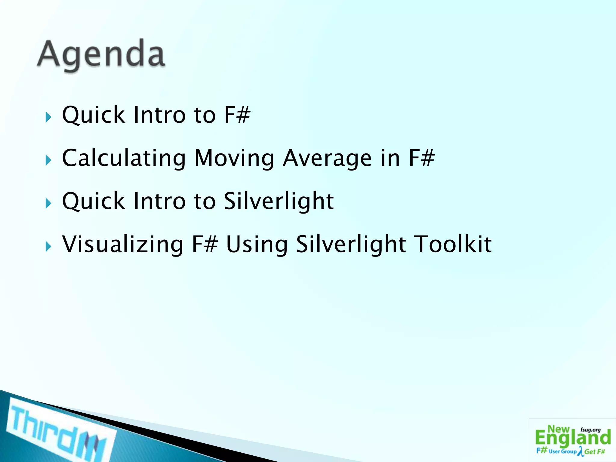QuickIntro to F#Calculating Moving Average in F#Quick Intro to SilverlightVisualizing F# Using Silverlight ToolkitAgenda