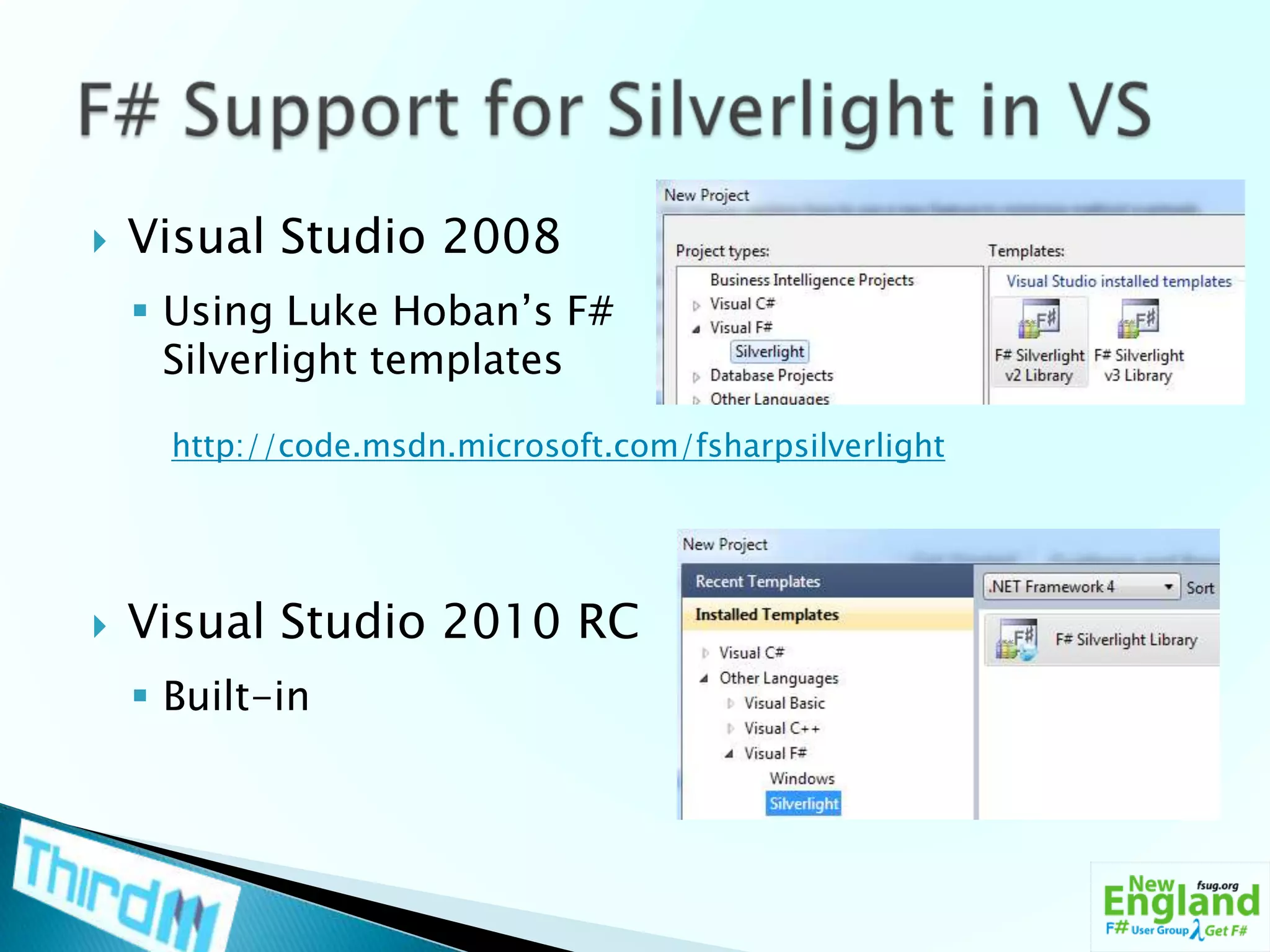 Visual Studio 2008Using Luke Hoban’s F# Silverlight templatesVisual Studio 2010 RCBuilt-inF# Support for Silverlight in VShttp://code.msdn.microsoft.com/fsharpsilverlight