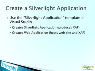 Use the “Silverlight Application” template in Visual StudioCreates Silverlight Application (produces XAP)Creates Web Application (hosts web site and XAP)Create a Silverlight Application