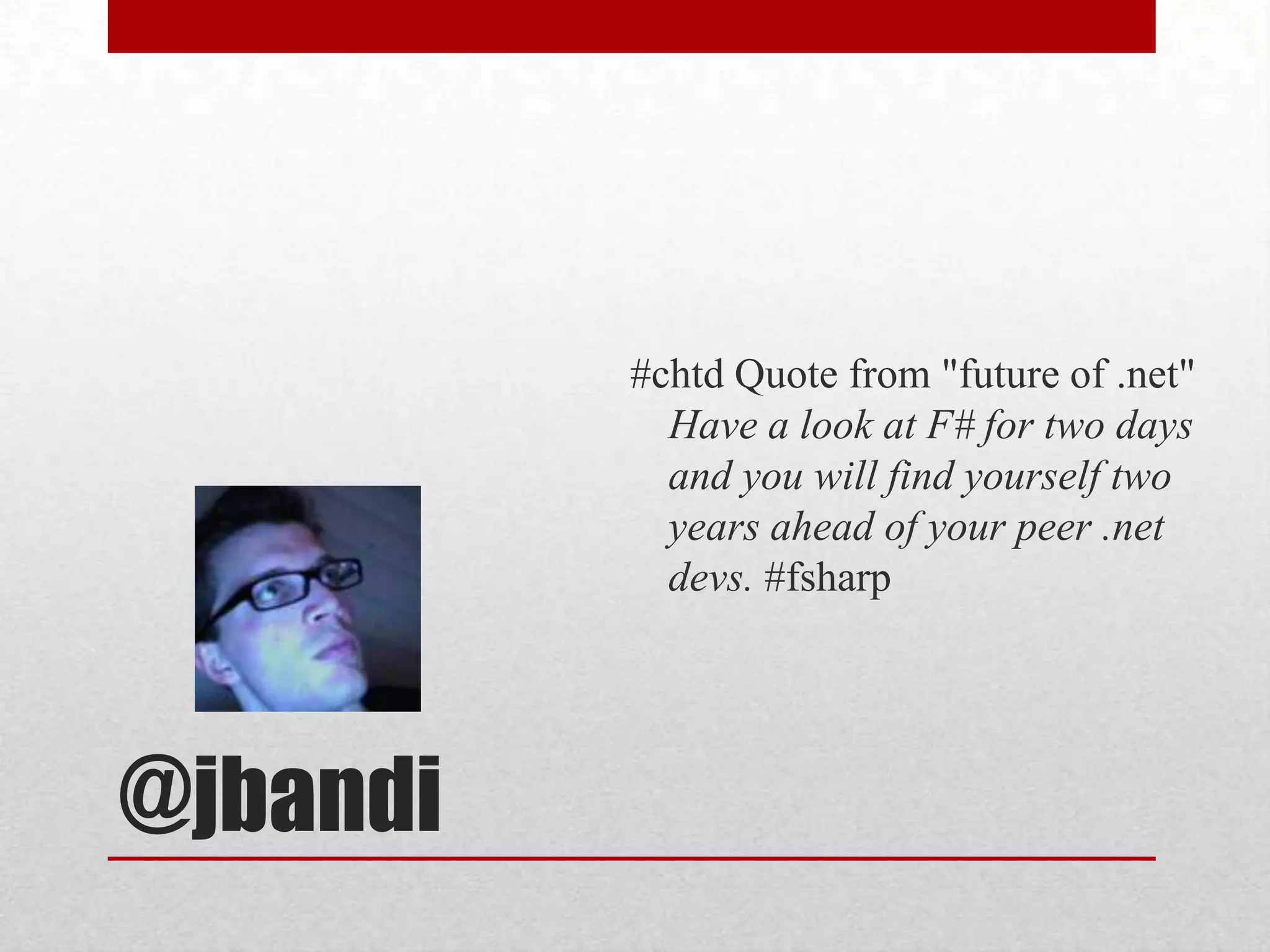 @jbandi#chtd Quote from "future of .net" Have a look at F# for two days and you will find yourself two years ahead of your peer .netdevs. #fsharp