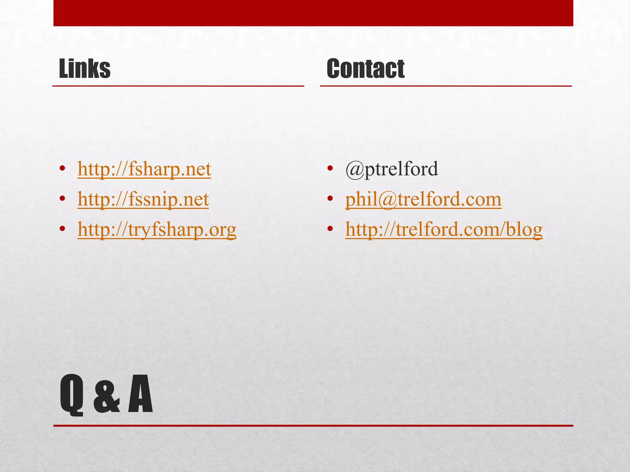 Q & ALinkshttp://fsharp.nethttp://fssnip.nethttp://tryfsharp.orgContact@ptrelfordphil@trelford.comhttp://trelford.com/blog