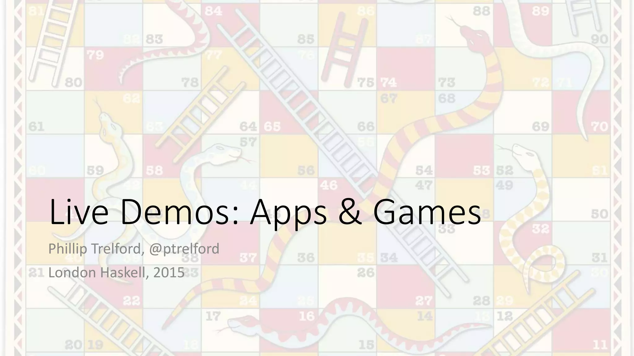 Live Demos: Apps & Games
Phillip Trelford, @ptrelford
London Haskell, 2015
 