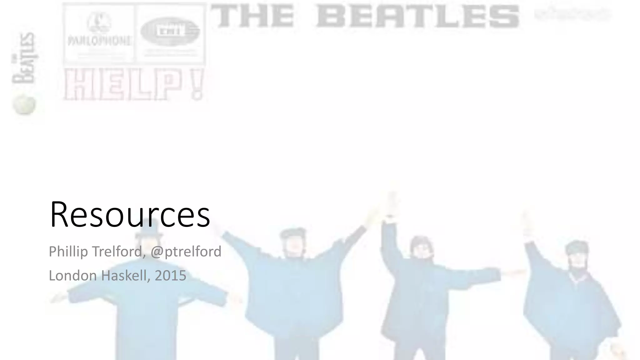 Resources
Phillip Trelford, @ptrelford
London Haskell, 2015
 