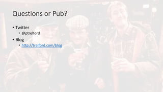 Questions or Pub?
• Twitter
• @ptrelford
• Blog
• http://trelford.com/blog
 