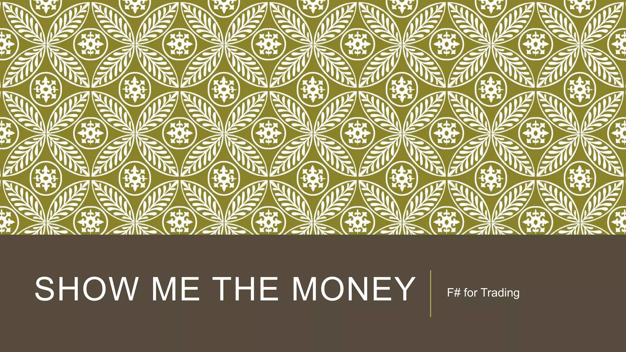 SHOW ME THE MONEY

F# for Trading

 