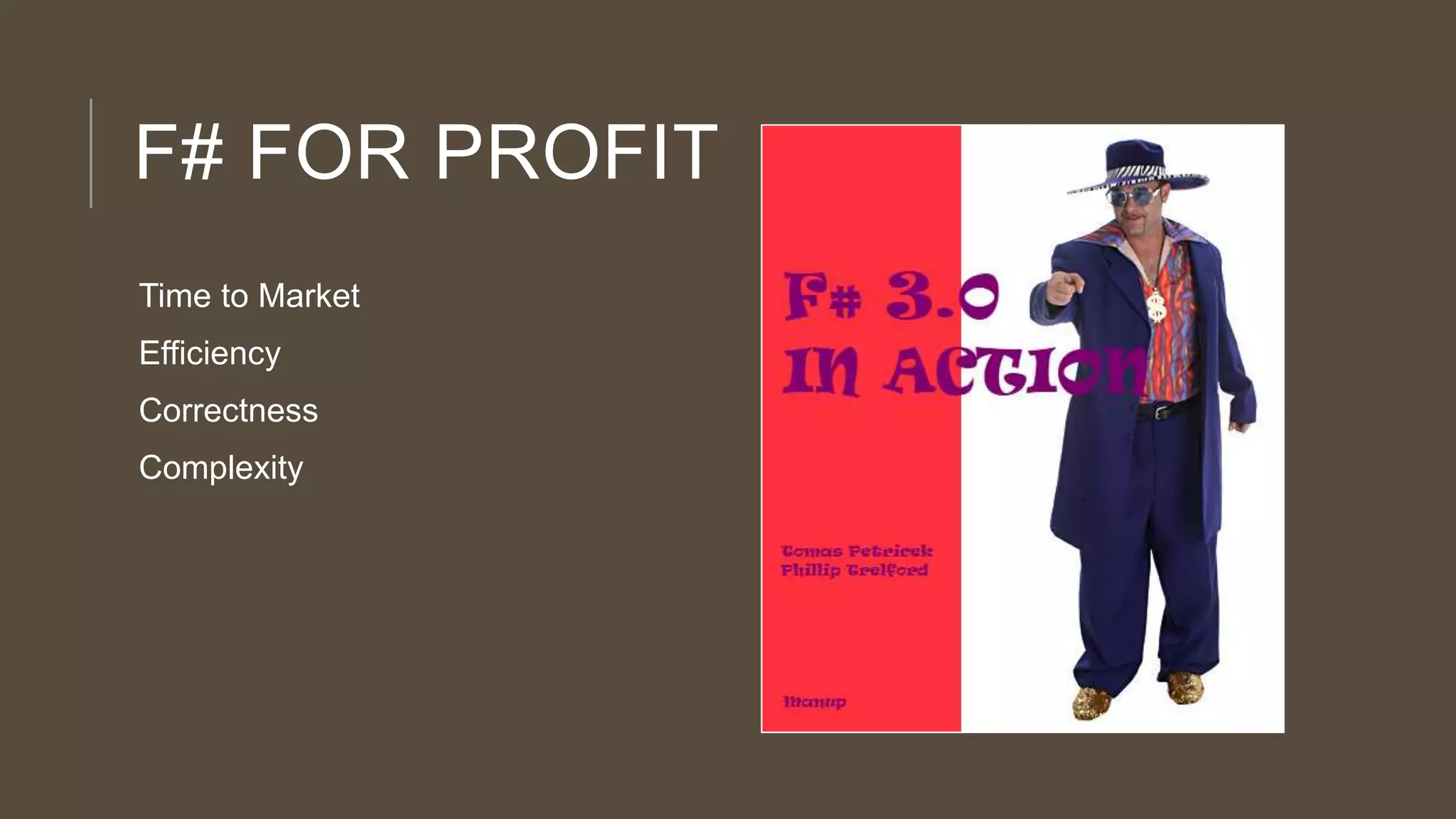 F# FOR PROFIT
Time to Market
Efficiency
Correctness
Complexity

 