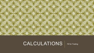 CALCULATIONS

F# for Trading

 