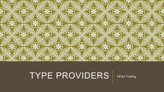 TYPE PROVIDERS

F# for Trading

 