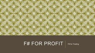 F# FOR PROFIT

F# for Trading

 