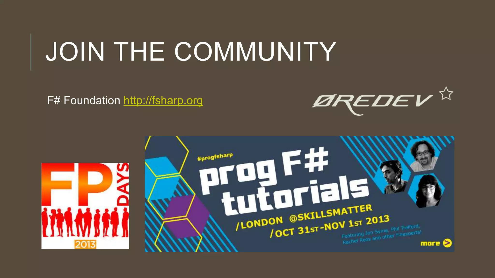 JOIN THE COMMUNITY
F# Foundation http://fsharp.org
 