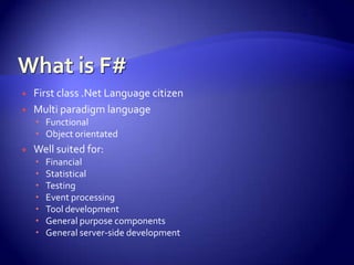  First class .Net Language citizen
 Multi paradigm language
 Functional
 Object orientated
 Well suited for:
 Financial
 Statistical
 Testing
 Event processing
 Tool development
 General purpose components
 General server-side development
 