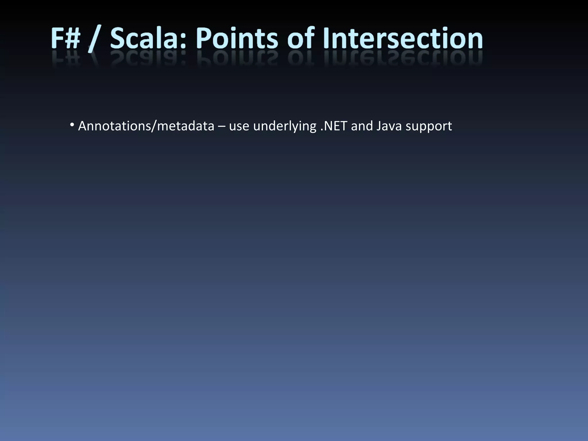 Annotations/metadata – use underlying .NET and Java support 