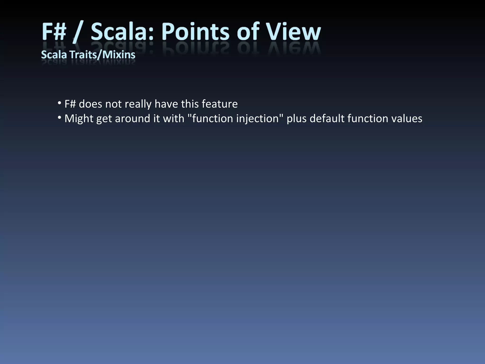 F# does not really have this feature Might get around it with &quot;function injection&quot; plus default function values 