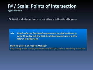C# 3.0/4.0 – a lot better than Java, but still not a full functional language “  Mads Torgersen, C# Product Manager http://blogs.msdn.com/b/madst/archive/2007/01/23/is-c-becoming-a-functional-language.aspx People who are functional programmers by night and have to write C# by day will find that the daily headache sets in a little later in the afternoon. 