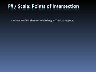 Annotations/metadata – use underlying .NET and Java support 