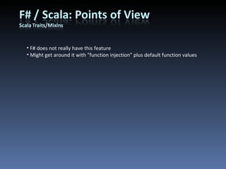 F# does not really have this feature Might get around it with &quot;function injection&quot; plus default function values 