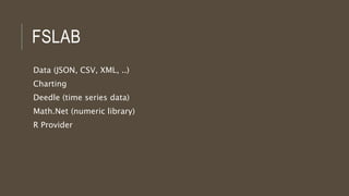 FSLAB
Data
Charting
Deedle
Math.Net
R Provider
 