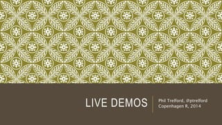 LIVE DEMOS Phil Trelford, @ptrelford
Copenhagen R, 2014
 