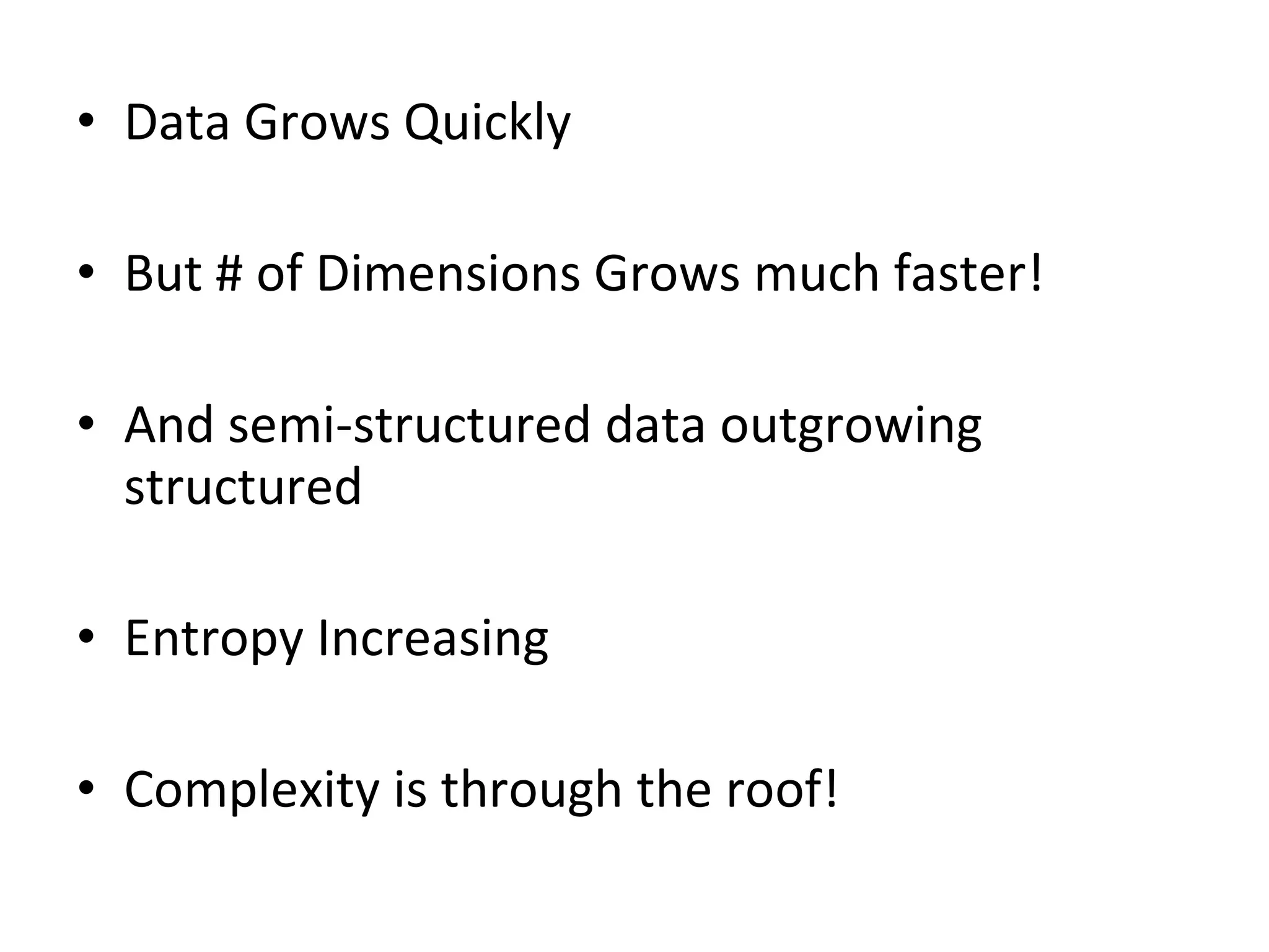 Data Grows Quickly  But # of Dimensions Grows much faster! And semi-structured data outgrowing structured Entropy Increasing Complexity is through the roof! 