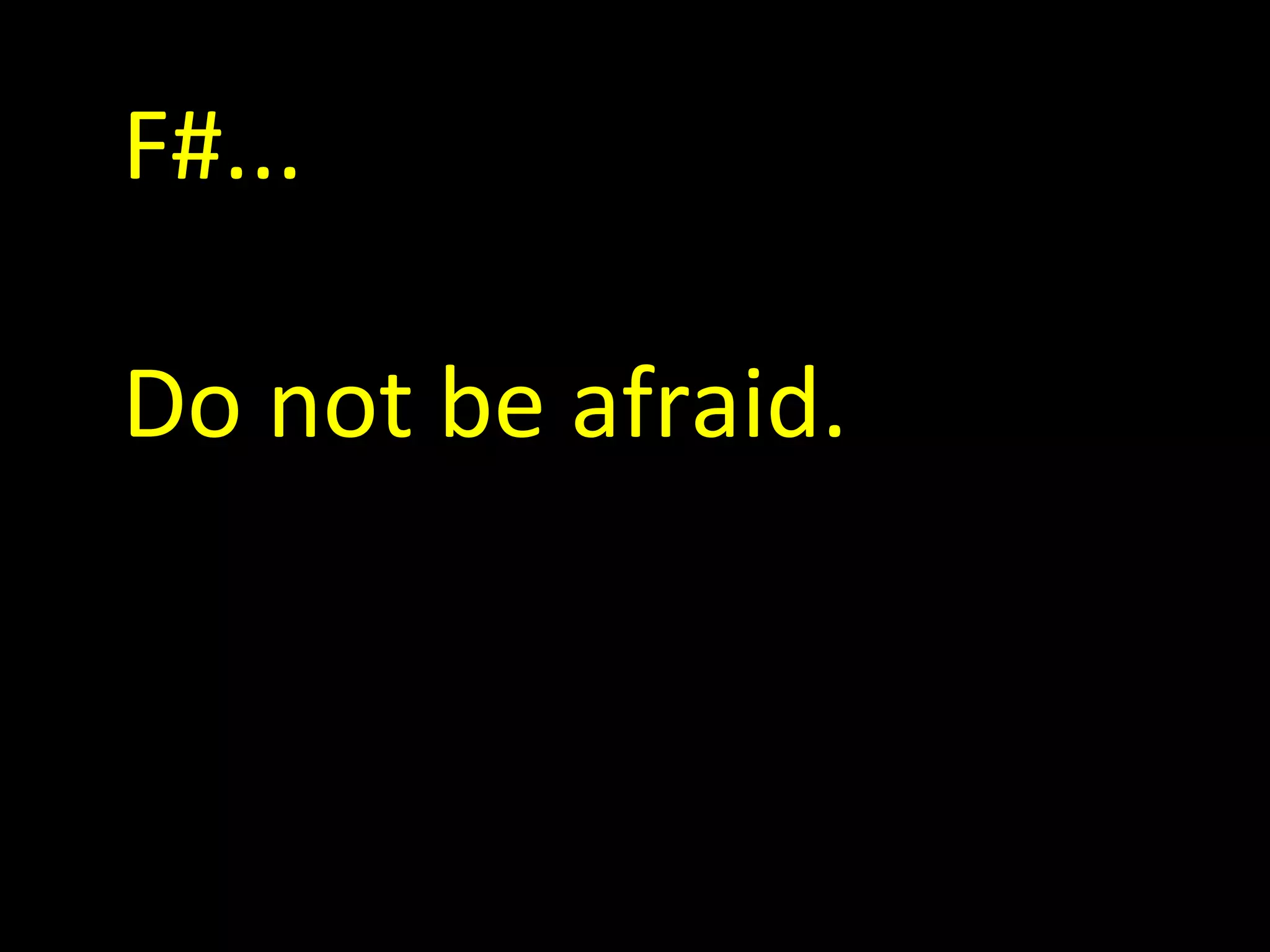 F#... Do not be afraid. 