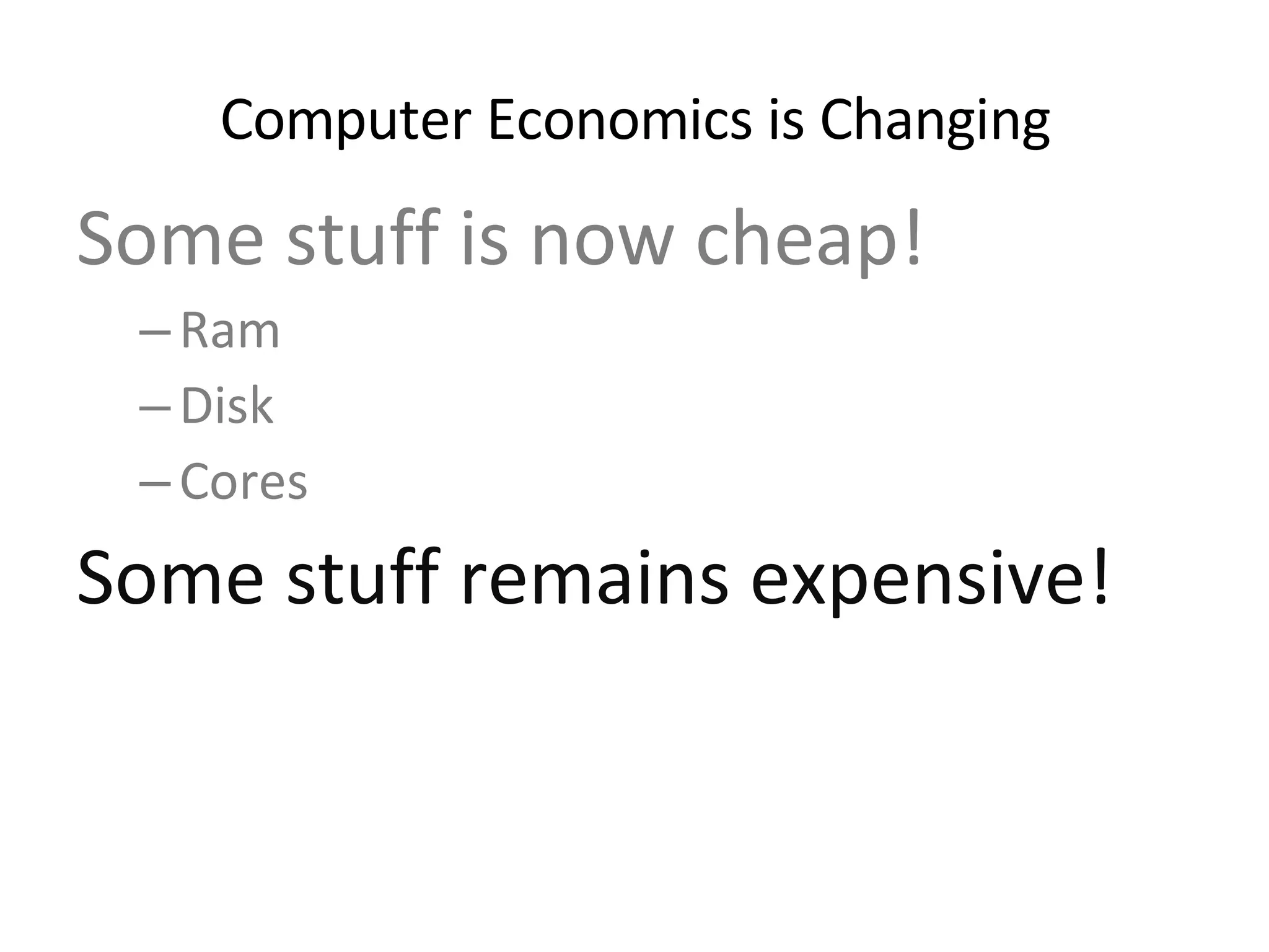 Some stuff is now cheap! Ram Disk  Cores Some stuff remains expensive! Time Concurrency Locking Computer Economics is Changing 