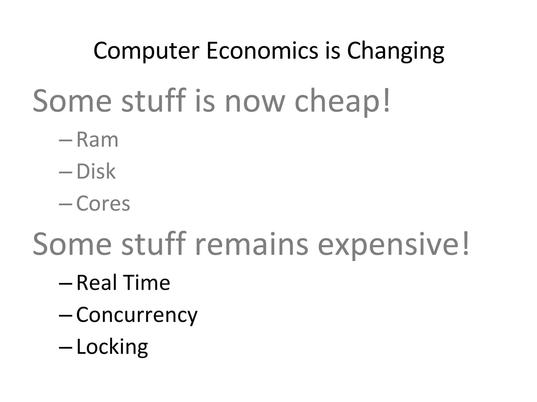 Some stuff is now cheap! Ram Disk  Cores Some stuff remains expensive! Real Time Concurrency Locking Computer Economics is Changing 