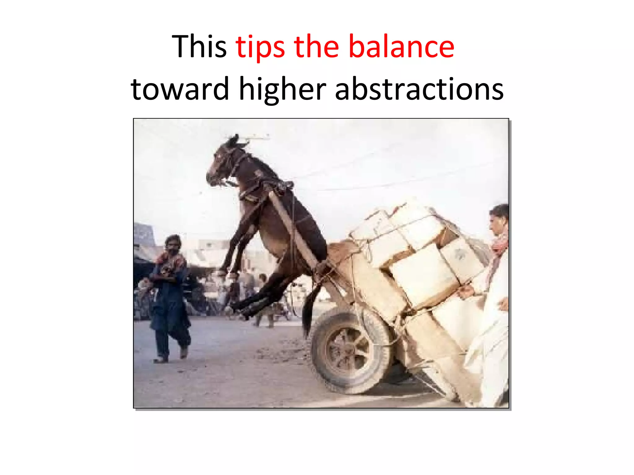 This  tips the balance  toward higher abstractions 