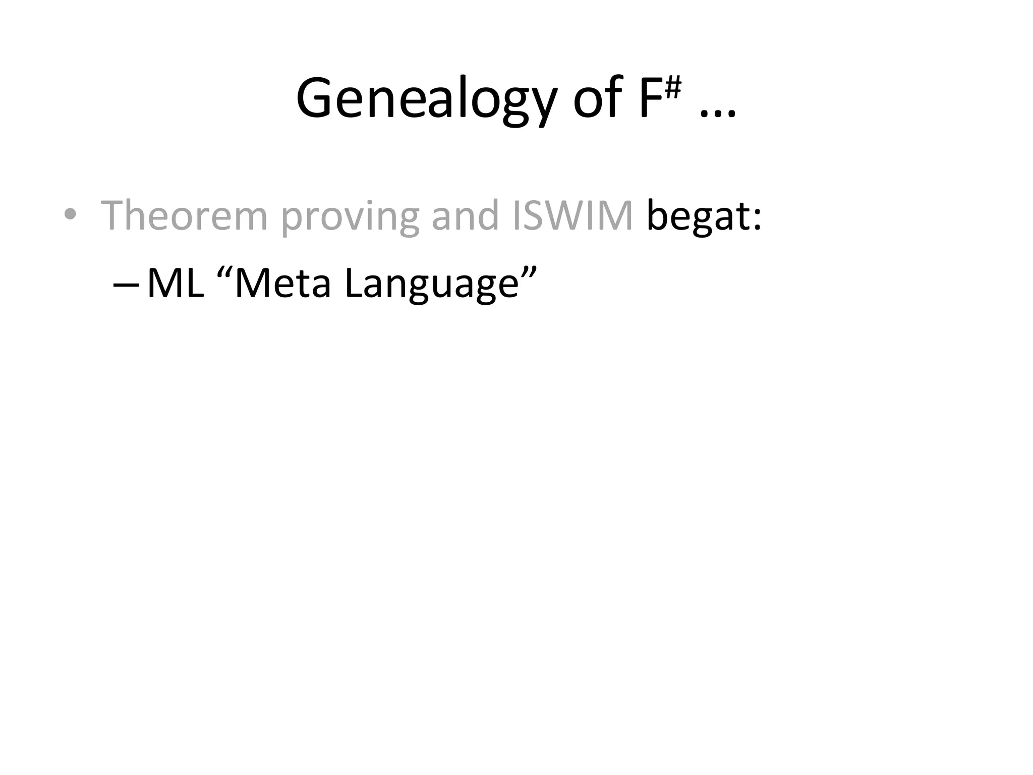 Genealogy of F #  … Theorem proving and ISWIM  begat: ML “Meta Language” 