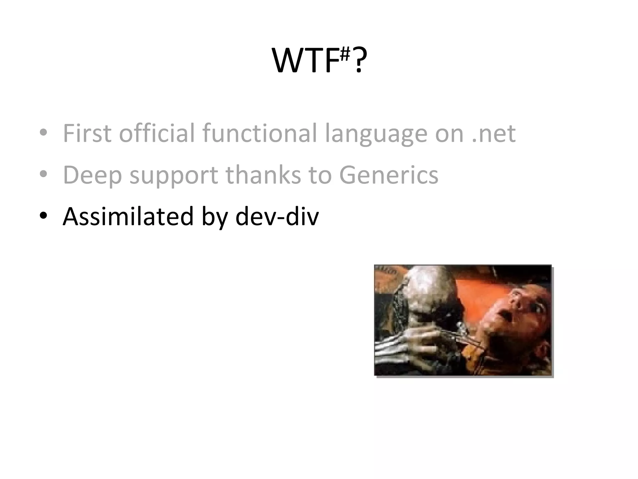 WTF # ? First official functional language on .net Deep support thanks to Generics Assimilated by dev-div 