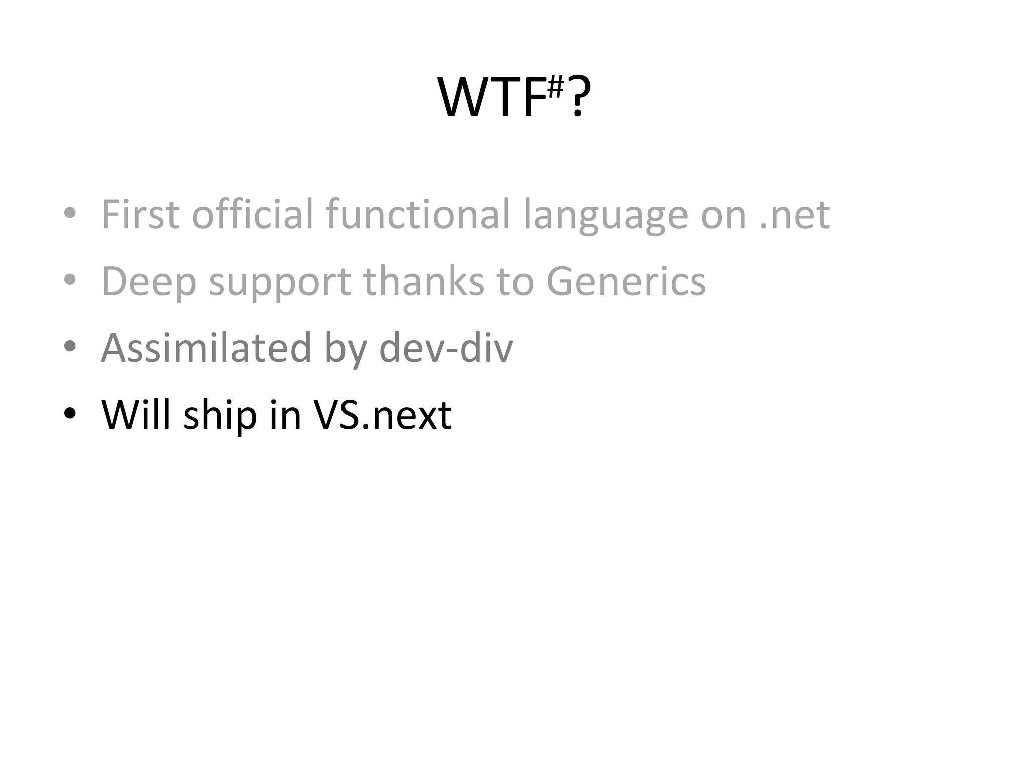 WTF # ? First official functional language on .net Deep support thanks to Generics Assimilated by dev-div Will ship in VS.next 