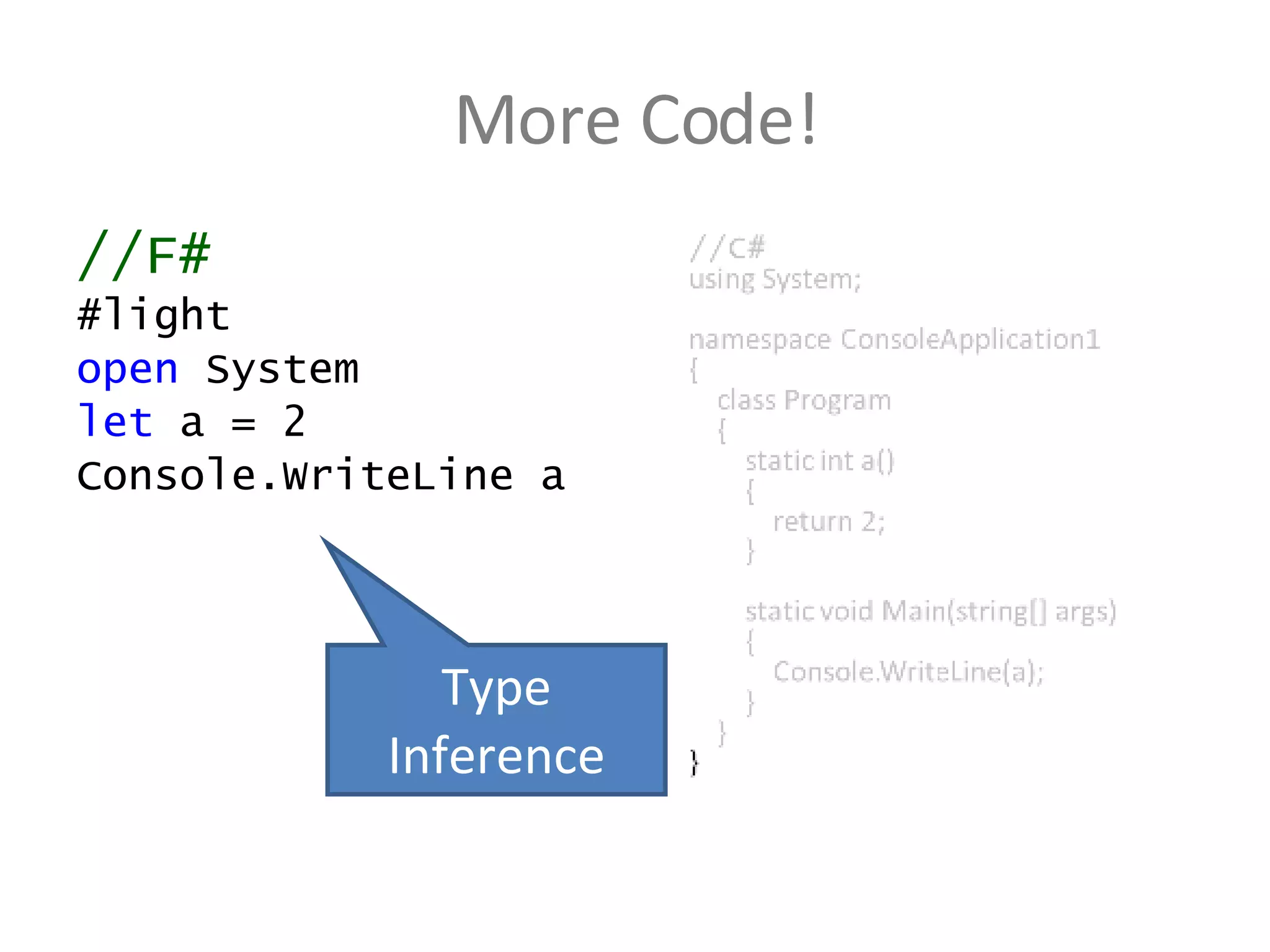 More Code! //F# #light open  System let  a = 2 Console.WriteLine a Type Inference 
