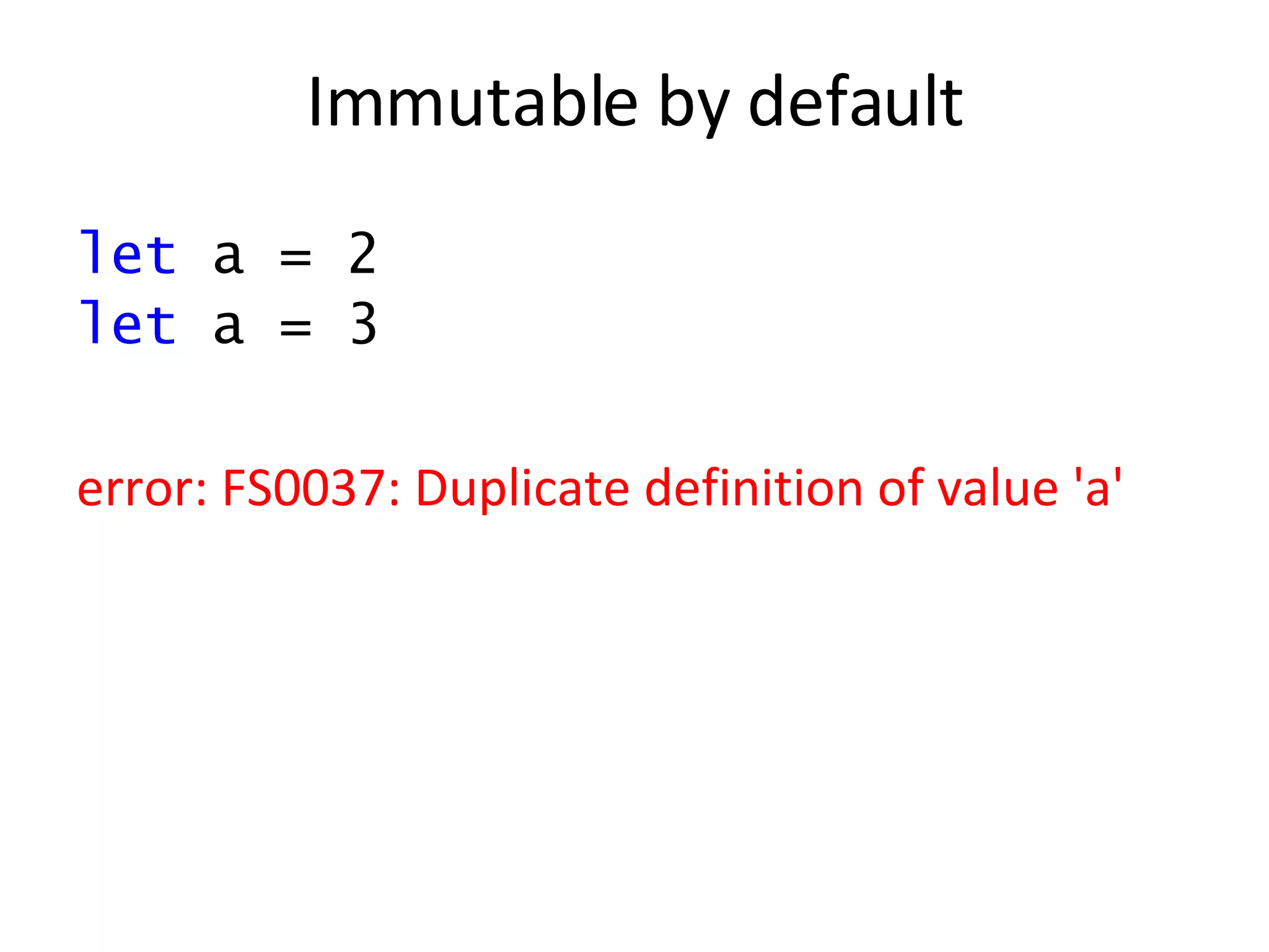 let  a = 2 let  a = 3 error: FS0037: Duplicate definition of value 'a' Immutable by default 
