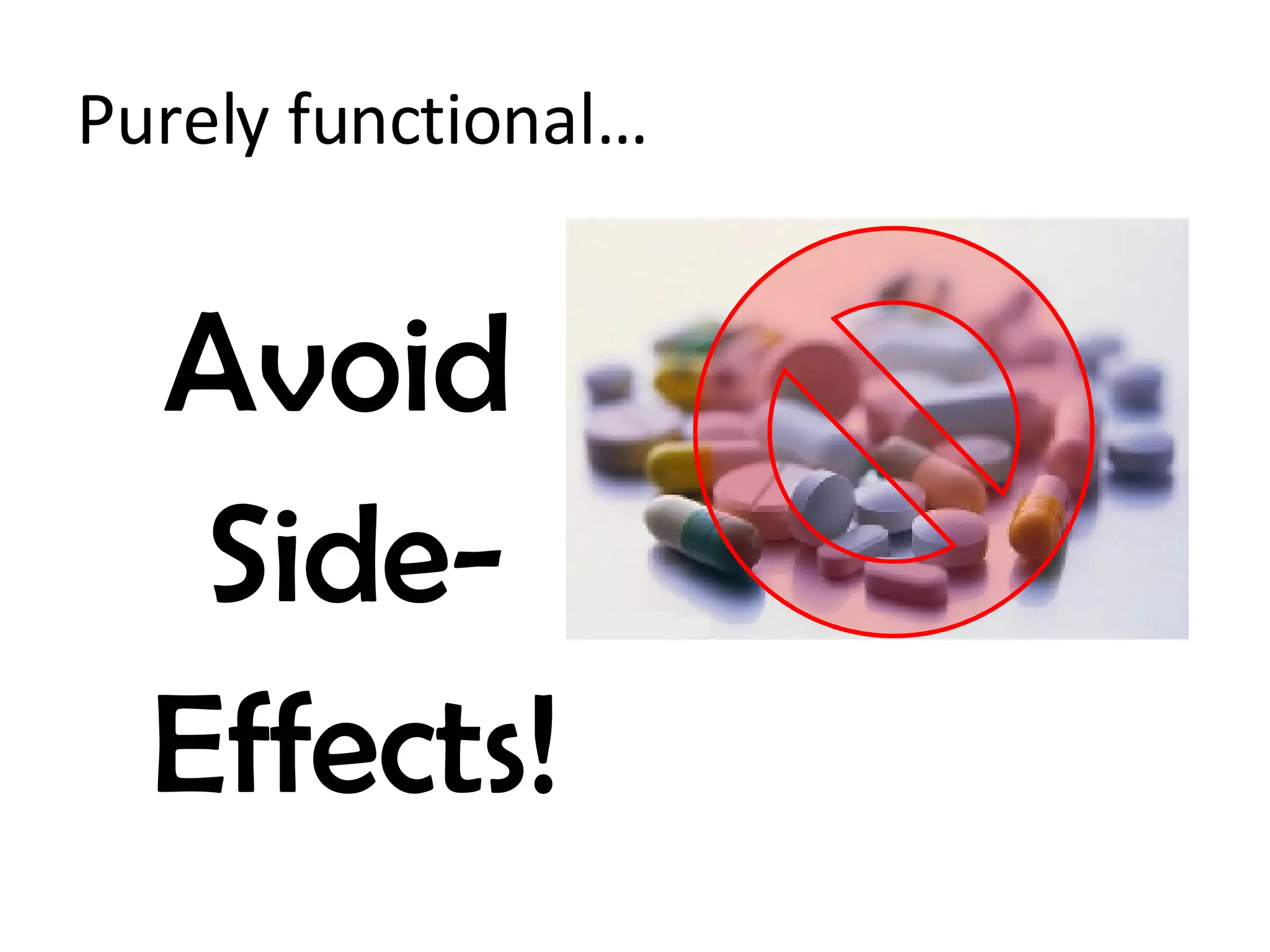 Purely functional… Avoid  Side- Effects! 