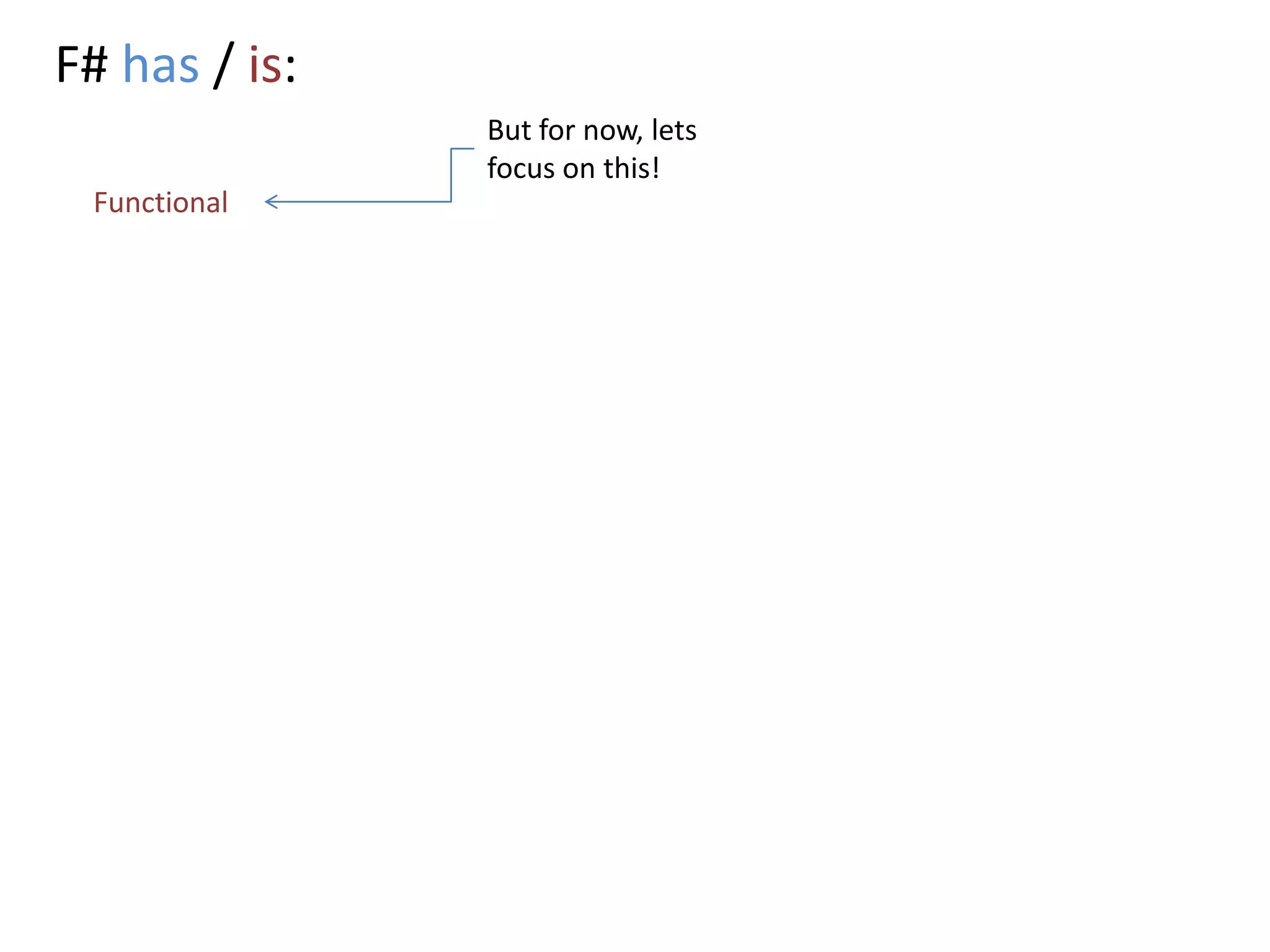 F# has / is:But for now, lets focus on this!Functional