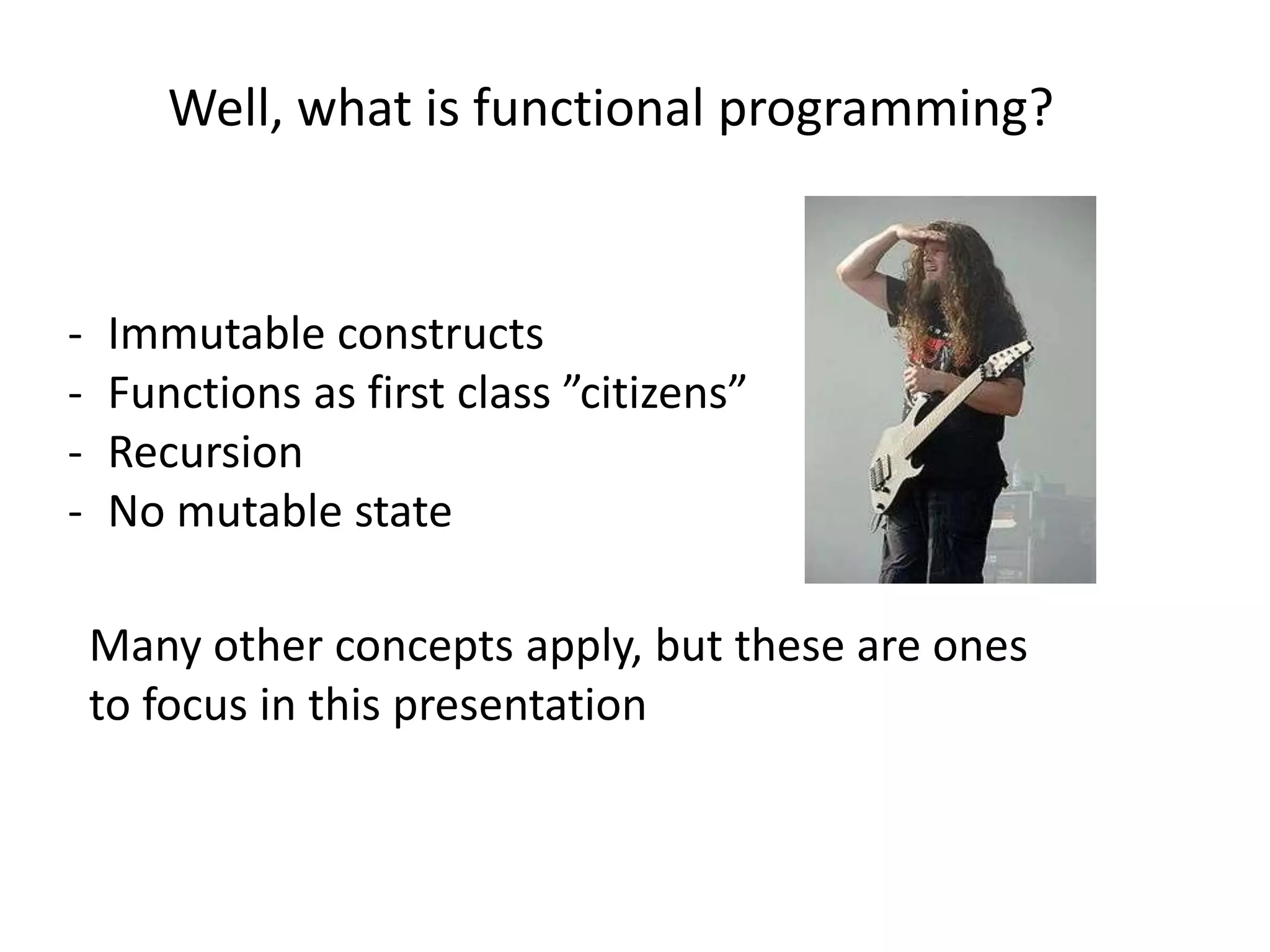Well, what is functional programming?Immutable constructs