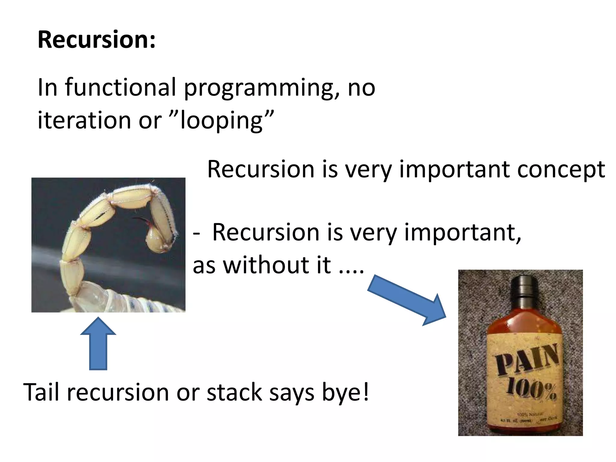 Recursion:In functional programming, no iteration or ”looping”Recursion is very important conceptRecursion is very important, as without it ....