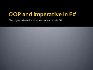 The object oriented and imperative are here in F#
 