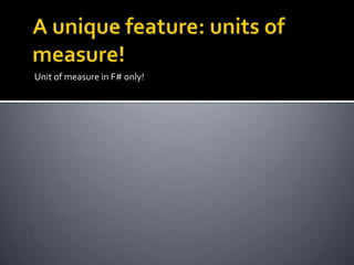 Unit of measure in F# only!
 