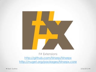 F# Extensions
                    http://github.com/fsharp/fsharpx
                http://nuget.org/packages/fsharpx.core

Next: Outline                                            2/26/2012   1
 