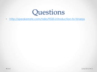 Questions
• http://speakerrate.com/talks/9335-introduction-to-fsharpx




 End                                                    2/26/2012   10
 
