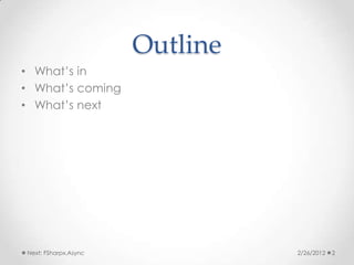 Outline
• What’s in
• What’s coming
• What’s next




Next: FSharpx.Async             2/26/2012   2
 