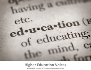 Higher Education Voices
 Worldwide Profiles of Professionals in Education
 