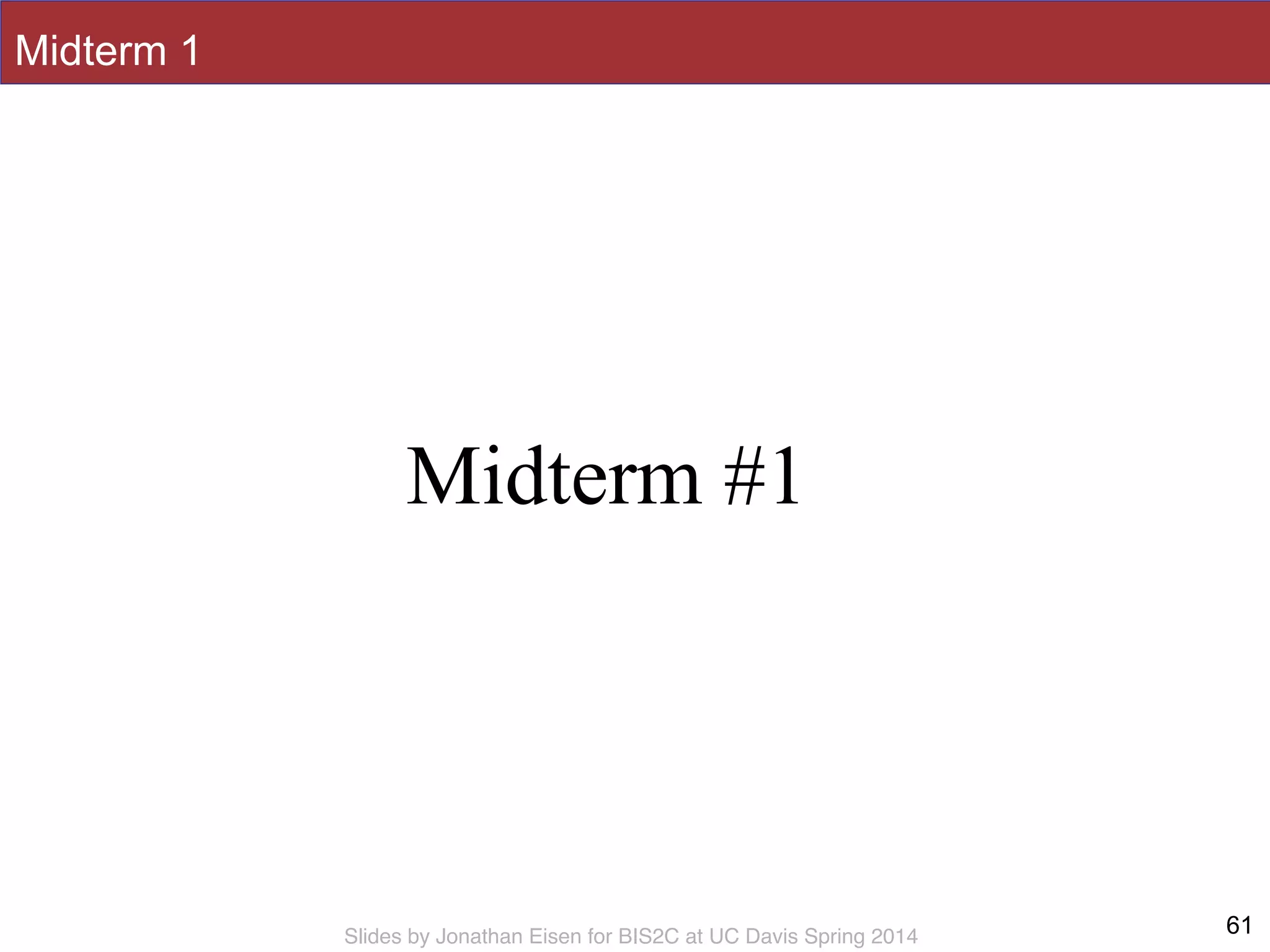 Slides by Jonathan Eisen for BIS2C at UC Davis Spring 2014
Midterm 1
61
Midterm #1
 