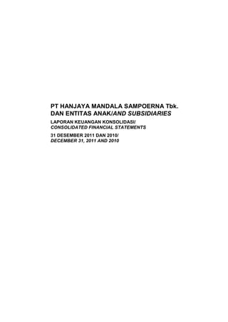 PT HANJAYA MANDALA SAMPOERNA Tbk.
DAN ENTITAS ANAK/AND SUBSIDIARIES
LAPORAN KEUANGAN KONSOLIDASI/
CONSOLIDATED FINANCIAL STATEMENTS
31 DESEMBER 2011 DAN 2010/
DECEMBER 31, 2011 AND 2010
 