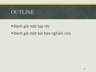 OUTLINE
Đánh giá một tạp chí
Đánh giá một bài báo nghiên cứu
2
 
