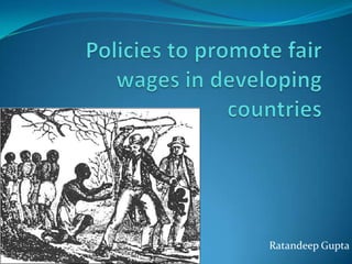 Policies to promote fair wages in developing countries Ratandeep Gupta 