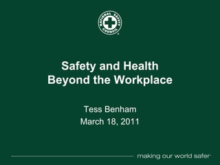 Safety and Health
Beyond the Workplace

     Tess Benham
     March 18, 2011


                       ®
 