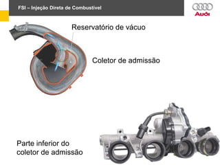 FSI – Injeção Direta de Combustível
Coletor de admissão
Reservatório de vácuo
Parte inferior do
coletor de admissão
 