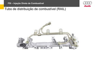 FSI – Injeção Direta de Combustível
Tubo de distribuição de combustível (RAIL)
 