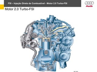 FSI – Injeção Direta de Combustível - Motor 2.0 Turbo-FSI
Motor 2.0 Turbo-FSI
 
